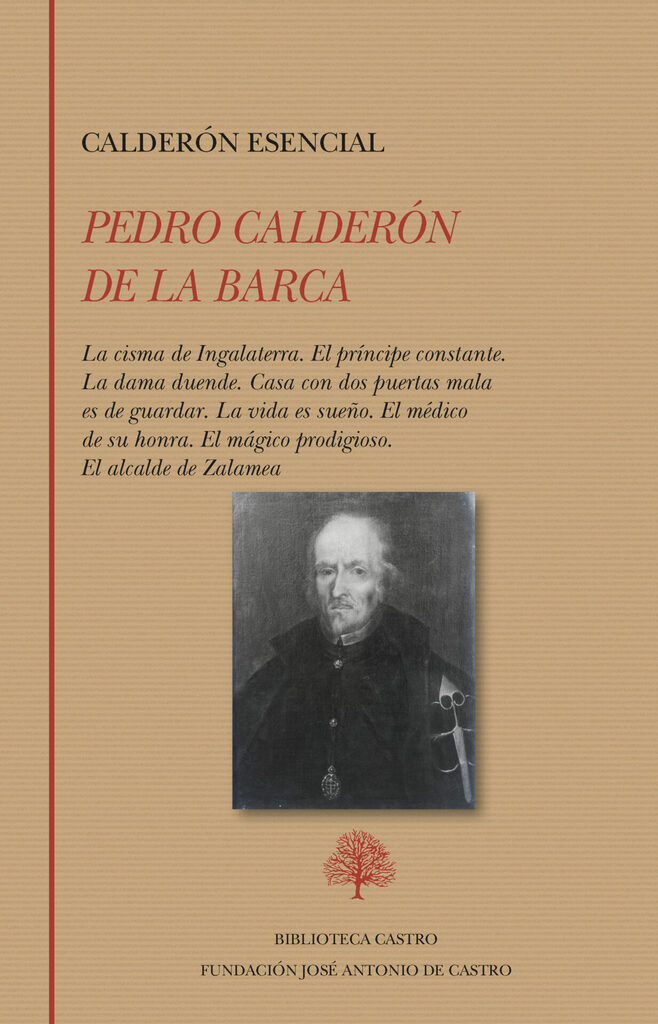 Calderón esencial: La cisma de Ingalaterra. El príncipe constante. La dama duende. Casa con dos puertas mala es de guardar. La vida es sueño. El médico de su honra. El mágico prodigioso. El alcalde de Zalamea