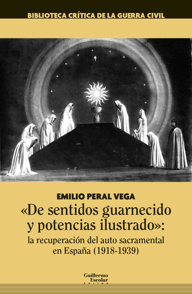 "De sentidos guarnecido y potencias ilustrado": la recuperación del auto sacramental en España (1918-1939) "De sentidos guarnecido y potencias ilustrado": la recuperación del auto sacramental en España (1918-1939)