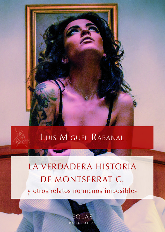 LA VERDADERA HISTORIA DE MONTSERRAT C. y otros relatos no menos imposibles.