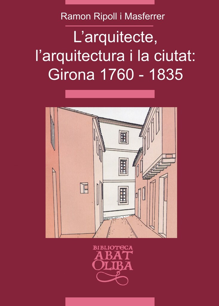 L'arquitecte, l'arquitectura i la ciutat: Girona 1760-1835