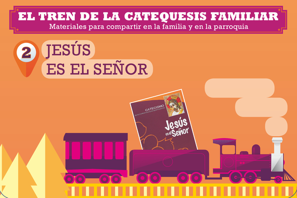 El tren de la catequesis familiar. 2. Jesús es el Señor El tren de la catequesis familiar. 2. Jesús es el Señor