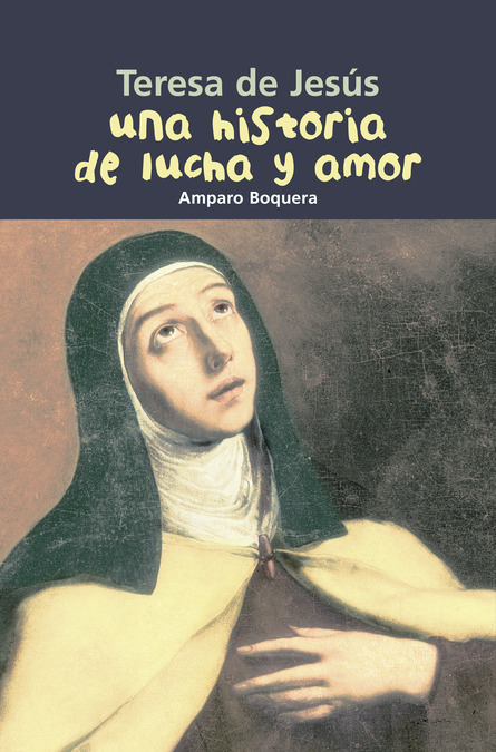 Teresa de Jesús. Una historia de lucha y amor Teresa de Jesús. Una historia de lucha y amor