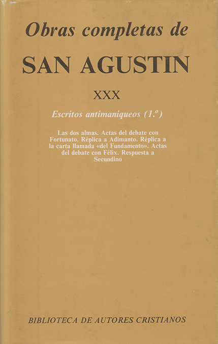 Obras completas de San Agustín. XXX: Escritos antimaniqueos (1.º): Las dos almas del hombre. Actas del debate contra el maniqueo Fortunato. Réplica a Adimanto. Réplica a la carta de Manés. Actas del debate sobre el maniqueo Félix