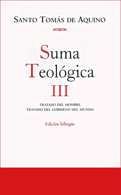 Suma teológica. III (1 q.75-119): Tratado del hombre ; Tratado del gobierno del mundo Suma teológica. III (1 q.75-119): Tratado del hombre ; Tratado del gobierno del mundo