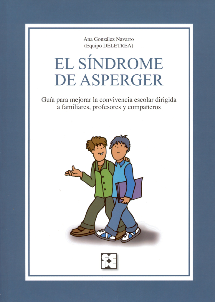 El Síndrome de Asperger. Guía para mejorar la convivencia escolar dirigida a familiares, profesores y compañeros El Síndrome de Asperger. Guía para mejorar la convivencia escolar dirigida a familiares, profesores y compañeros