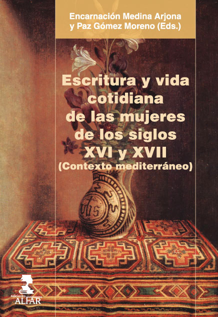 Escritura y vida cotidiana de las mujeres de los siglos XVI y XVII (contexto mediterráneo) Escritura y vida cotidiana de las mujeres de los siglos XVI y XVII (contexto mediterráneo)