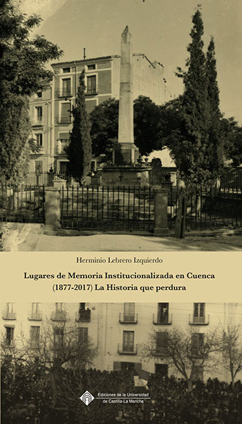 Lugares de Memoria Institucionalizada en Cuenca (1877-2017) La Historia que perdura