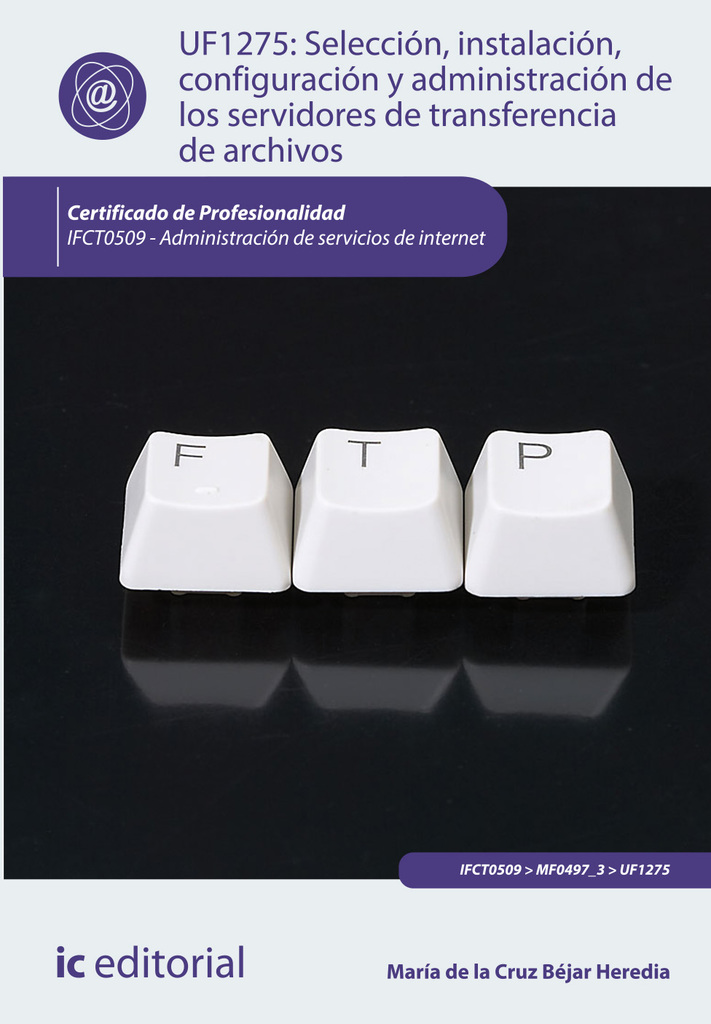 Selección, instalación, configuración y administración de los servidores de transferencia de archivos. IFCT0509 - Administración de servicios de internet