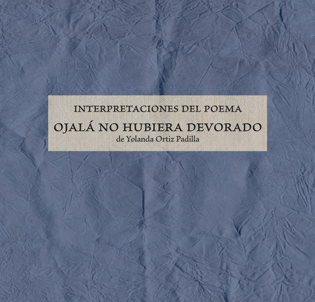 Interpretaciones del poema "Ojalá no hubiera devorado"