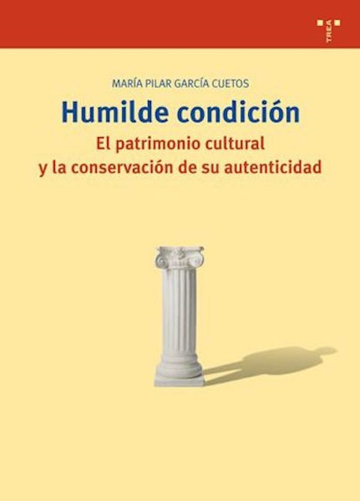 Humilde condición. El patrimonio cultural y la conservación de su autenticidad Humilde condición. El patrimonio cultural y la conservación de su autenticidad