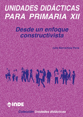 Desde un enfoque constructivista. Unidades didácticas para Primaria XII