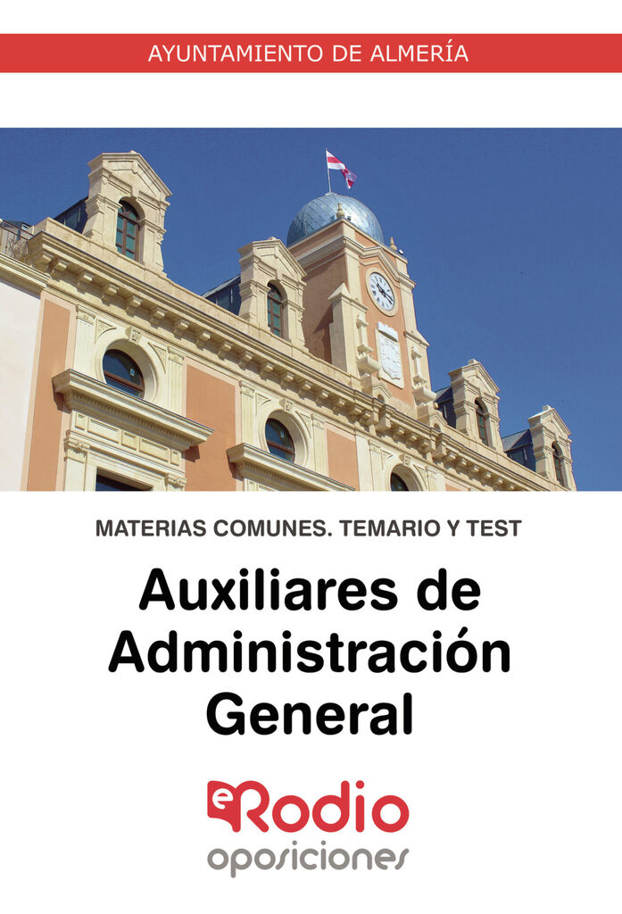 Auxiliares de Administración General. Ayuntamiento de Almería. Materias Comunes. Temario y Test