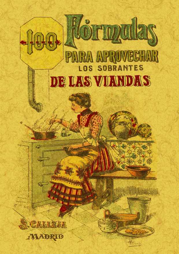 100 fórmulas para aprovechar los sobrantes de las viandas. Condimentos variados, exquisitos y económicos