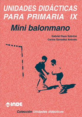 Mini balonmano. Unidades didácticas para Primaria IX Mini balonmano. Unidades didácticas para Primaria IX