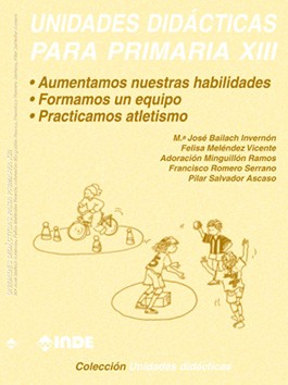 Aumentamos nuestras habilidades. Formamos un equipo. Practicamos atletismo. Unidades didácticas para Primaria XIII