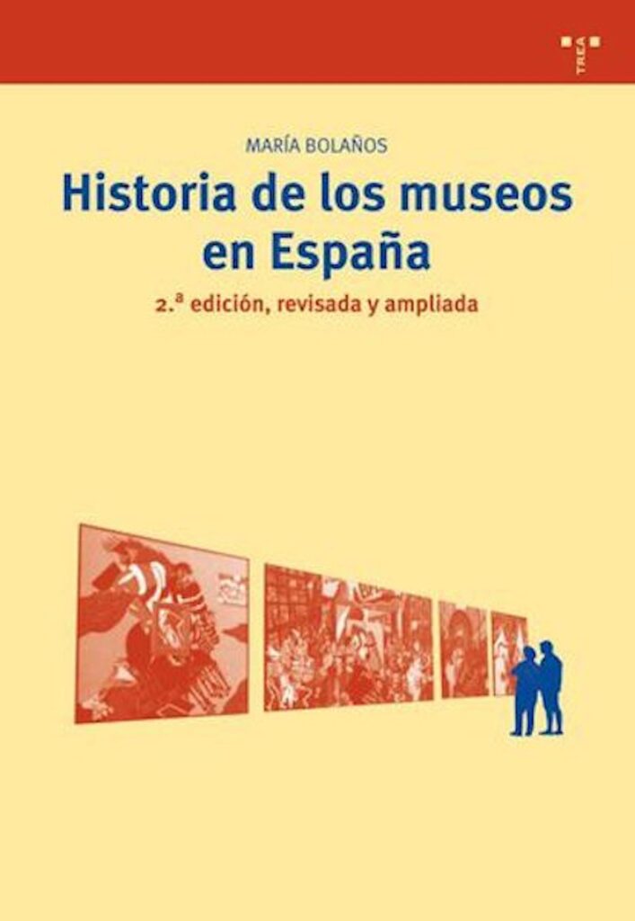 Historia de los museos en España. 2.ª edición, revisada y ampliada Historia de los museos en España. 2.ª edición, revisada y ampliada