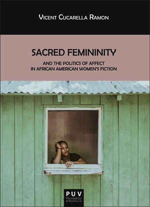 Sacred Femininity and the politics of affect in African American women's fiction Sacred Femininity and the politics of affect in African American women's fiction
