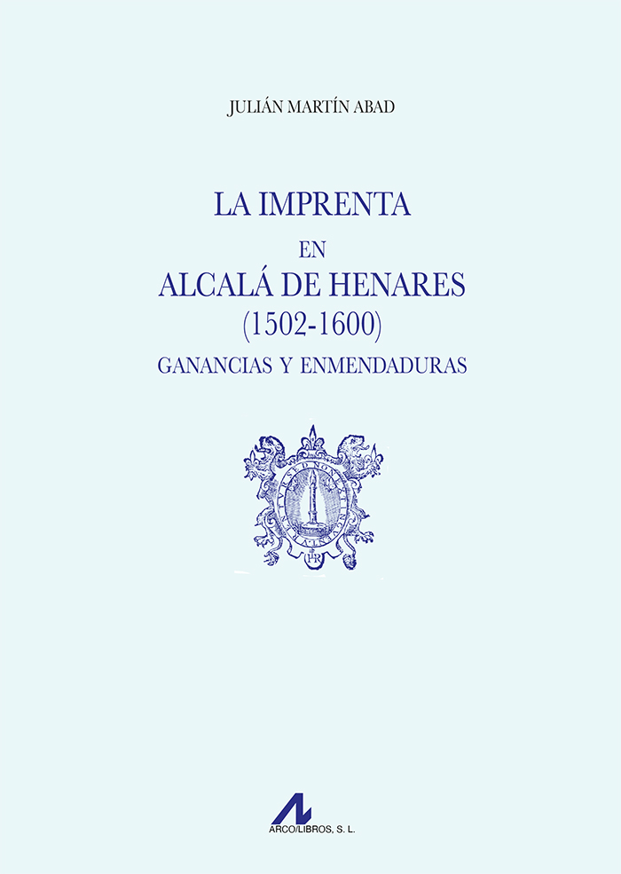 La imprenta en Alcalá de Henares (1502-1600). Ganancias y enmendaduras La imprenta en Alcalá de Henares (1502-1600). Ganancias y enmendaduras